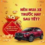 Nên Mua Xe Ô Tô Trước Hay Sau Tết