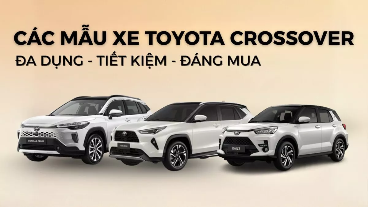 Các Mẫu Xe Toyota Crossover 2025 – Đa Dụng, Tiết Kiệm, Đáng Mua