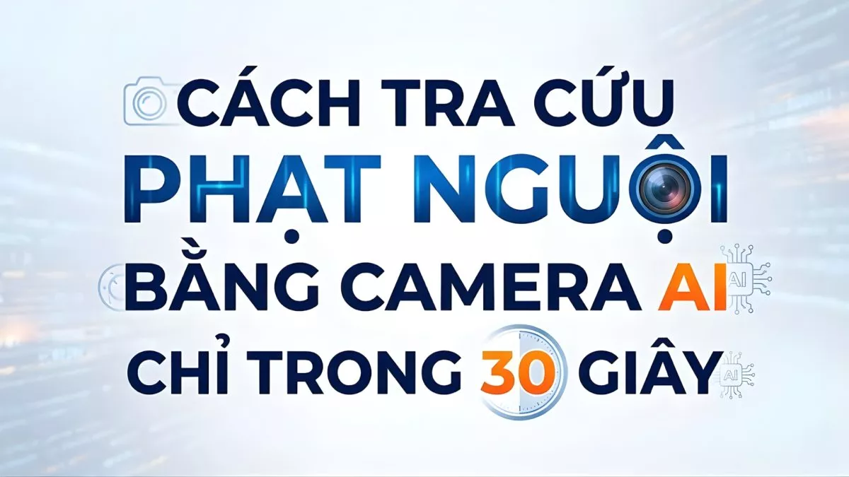 Cách Tra Cứu Phạt Nguội Bằng Camera Ai Nhanh & Chính Xác Chỉ 30 Giây